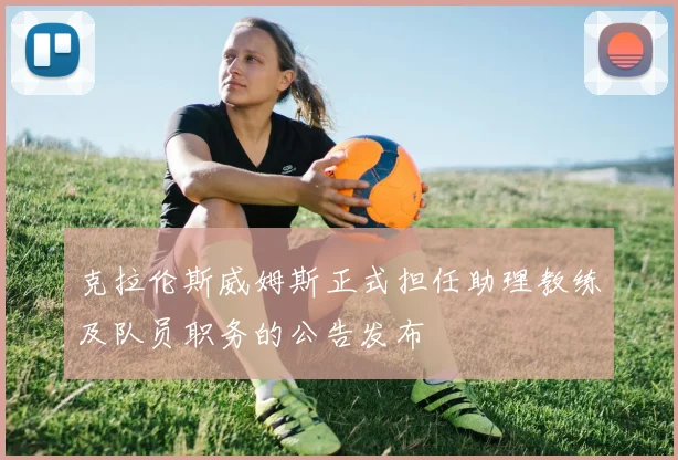 克拉伦斯威姆斯正式担任助理教练及队员职务的公告发布